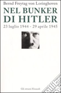 Nel bunker di Hitler. 23 luglio 1944-29 aprile 1945 libro di Freytag Von Loringhoven Bernd; D'Alançon Françcois
