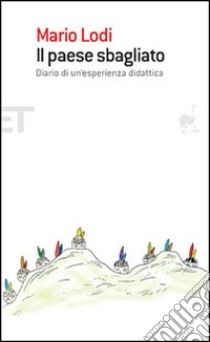 Il paese sbagliato. Diario di un'esperienza didattica libro di Lodi Mario