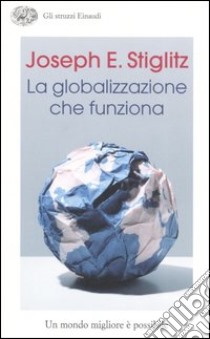 La globalizzazione che funziona libro di Stiglitz Joseph E.