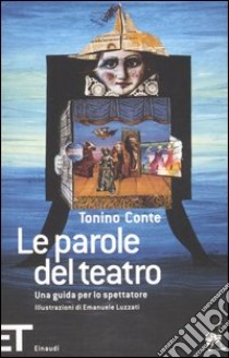 Le parole del teatro. Una guida per lo spettatore libro di Conte Tonino