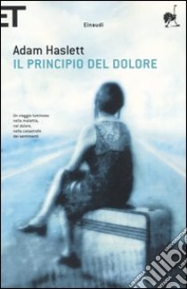 Il principio del dolore libro di Haslett Adam