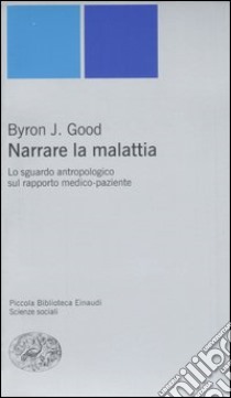 Narrare la malattia. Lo sguardo antropologico sul rapporto medico-paziente libro di Good J. Byron