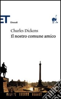 Il nostro comune amico libro di Dickens Charles; Pagetti C. (cur.)