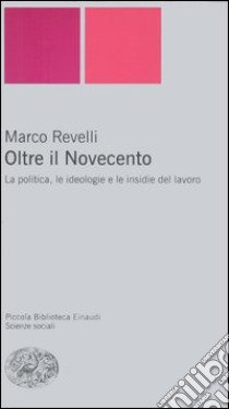 Oltre il Novecento. La politica, le ideologie e le insidie del lavoro libro di Revelli Marco