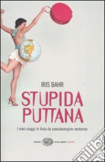 Stupida puttana. I miei viaggi in Asia da pseudovergine ventenne libro di Bahr Iris