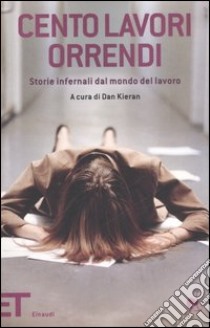 Cento lavori orrendi. Storie infernali dal mondo del lavoro libro di Kieran D. (cur.)