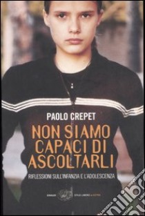 Non siamo capaci di ascoltarli. Riflessioni sull'infanzia e l'adolescenza libro di Crepet Paolo