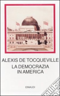 La democrazia in America libro di Tocqueville Alexis de; Vivanti C. (cur.)