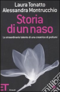 Storia di un naso. Lo straordinario talento di una creatrice di profumi libro di Tonatto Laura; Montrucchio Alessandra