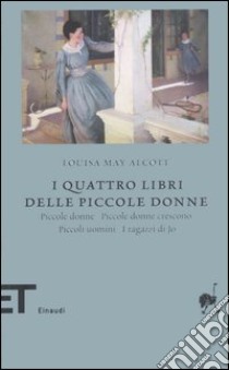 I quattro libri delle piccole donne: Piccole donne-Piccole donne crescono-Piccoli uomini-I ragazzi di Jo libro di Alcott Louisa May