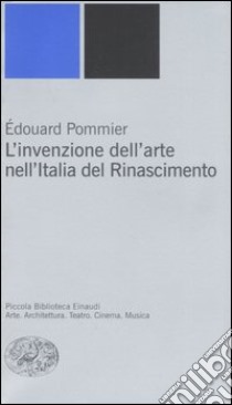 L'invenzione dell'arte nell'Italia del Rinascimento libro di Pommier Édouard