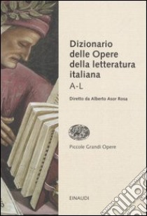 Dizionario delle opere della letteratura italiana. Vol. 1: A-L libro di Asor Rosa A. (cur.)