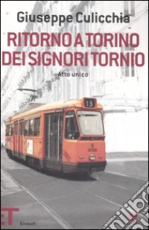 Ritorno a Torino dei signori Tornio. Atto unico libro di Culicchia Giuseppe