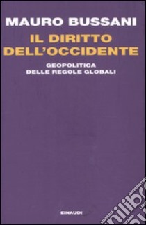 Il diritto dell'Occidente. Geopolitica delle regole globali libro di Bussani Mauro