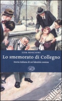 Lo smemorato di Collegno. Storia italiana di un'identità contesa libro di Roscioni Lisa