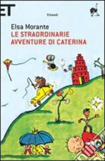 Le straordinarie avventure di Caterina. Ediz. illustrata libro di Morante Elsa