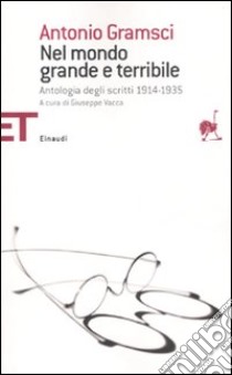 Nel mondo grande e terribile. Antologia degli scritti 1914-1935 libro di Gramsci Antonio; Vacca G. (cur.)