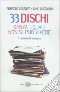 33 dischi senza i quali non si può vivere. Il racconto di un'epoca libro di Assante Ernesto; Castaldo Gino