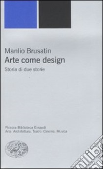 Arte come design. Storia di due storie libro di Brusatin Manlio