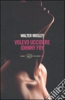 Volevo uccidere Johnny Fry libro di Mosley Walter