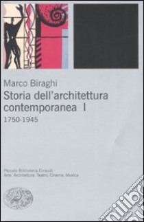 Storia dell'architettura contemporanea. Ediz. illustrata. Vol. 1: 1750-1945 libro di Biraghi Marco