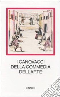 I canovacci della commedia dell'arte. Ediz. illustrata libro di Testaverde A. M. (cur.); Evangelista A. (cur.)