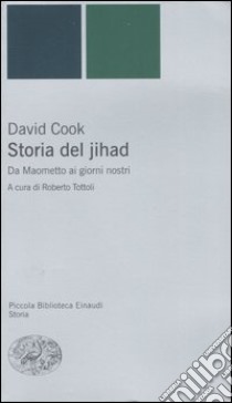 Storia del jihad. Da Maometto ai giorni nostri libro di Cook David; Tottoli R. (cur.)