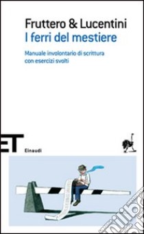 I ferri del mestiere. Manuale involontario di scrittura con esercizi svolti libro di Fruttero Carlo; Lucentini Franco; Scarpa D. (cur.)