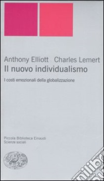 Il nuovo individualismo. I costi emozionali della globalizzazione libro di Elliott Anthony; Lemert Charles