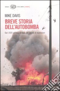 Breve storia dell'autobomba. Dal 1920 all'Iraq di oggi. Un secolo di esplosioni libro di Davis Mike