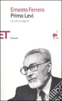 Primo Levi. La vita, le opere libro di Ferrero Ernesto