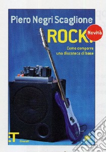 Rock! Come comporre una discoteca di base libro di Negri Scaglione Piero