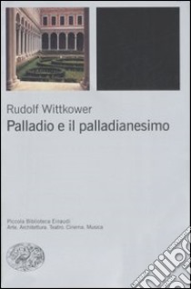 Palladio e il palladianesimo. Ediz. illustrata libro di Wittkower Rudolf