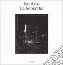 La fotografia. Ediz. illustrata libro di Mulas Ugo; Fossati P. (cur.)