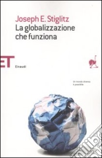 La globalizzazione che funziona libro di Stiglitz Joseph E.