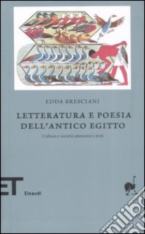 Letteratura e poesia dell'antico Egitto. Cultura e società attraverso i testi libro di Bresciani Edda