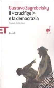 Il «Crucifige!» e la democrazia libro di Zagrebelsky Gustavo