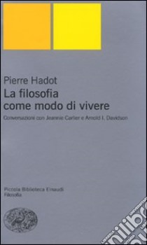 La filosofia come modo di vivere. Conversazioni con Jeannie Carlier e Arnold I. Davidson libro di Hadot Pierre