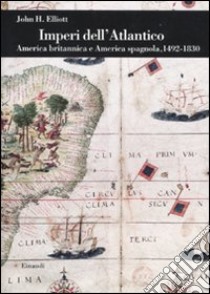 Imperi dell'Atlantico. America britannica e America spagnola, 1492-1830 libro di Elliott John H.