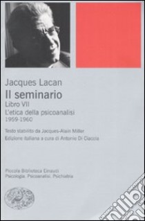 Il seminario. Libro VII. L'etica della psicoanalisi (1959-1960) libro di Lacan Jacques; Di Ciaccia A. (cur.)