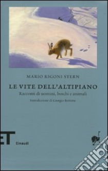 Le vite dell'altipiano. Racconti di uomini, boschi e animali libro di Rigoni Stern Mario