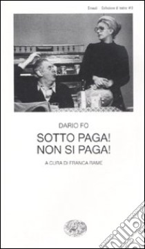 Sotto paga! Non si paga! libro di Fo Dario; Rame F. (cur.)