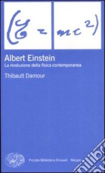 Albert Einstein. La rivoluzione della fisica contemporanea libro di Damour Thibault