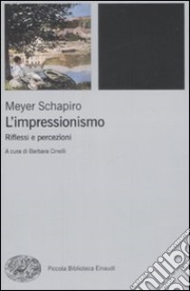 L'impressionismo. Riflessi e percezioni. Ediz. illustrata libro di Schapiro Meyer; Cinelli B. (cur.)