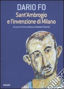 Sant'Ambrogio e l'invenzione di Milano libro di Fo Dario; Rame F. (cur.); Palombi G. (cur.)