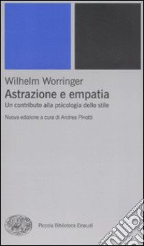 Astrazione e empatia. Un contributo alla psicologia dello stile libro di Worringer Wilhelm; Pinotti A. (cur.)