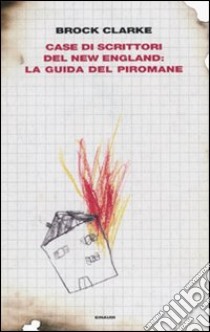 Case di scrittori del New England: la guida del piromane libro di Clarke Brock