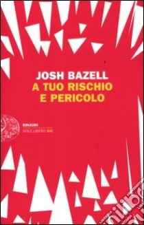 A tuo rischio e pericolo libro di Bazell Josh