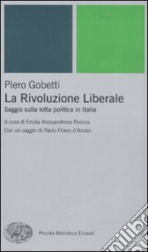 La Rivoluzione liberale. Saggio sulla politica in Italia libro di Gobetti Piero; Alessandrone Perona E. (cur.)