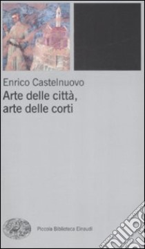 Arte delle città, arte delle corti tra XII e XIV seolo libro di Castelnuovo Enrico